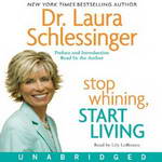 Stop Whining, Start Living (Unabridged) by Dr. Laura Schlessinger