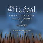 White Seed: The Untold Story of the Lost Colony of Roanoke by Paul Clayton