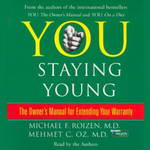 You: Staying Young: The Owner's Manual for Extending Your Warranty by Michael F. Roizen, M.D. and Mehmet C. Oz, M.D.