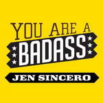 You are a Badass: How to Stop Doubting Your Greatness and Start Living an Awesome Life by Jen Sincero